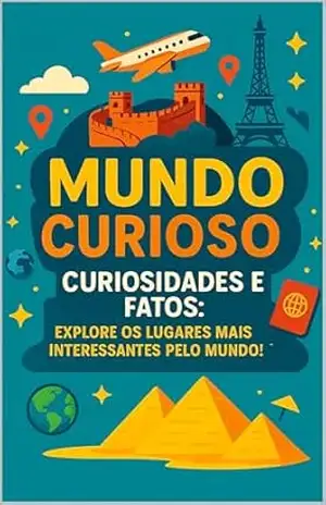 MUNDO CURIOSO: CURIOSIDADES E FATOS: EXPLORE OS LUGARES MAIS INTERESSANTES PELO MUNDO!™ – Thiago Brasilino Candido Alves Dos Anjos