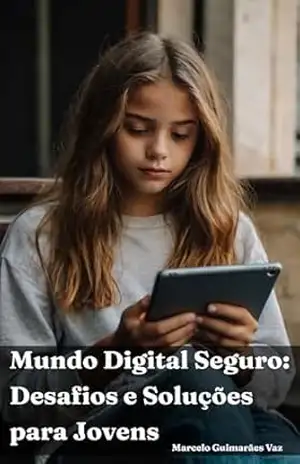 Mundo Digital Seguro: Desafios e Soluções para Jovens – Marcelo Guimarães Vaz