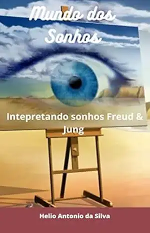Mundo dos Sonhos: interpretando sonhos com Freud & Jung – Helio Antonio da Silva