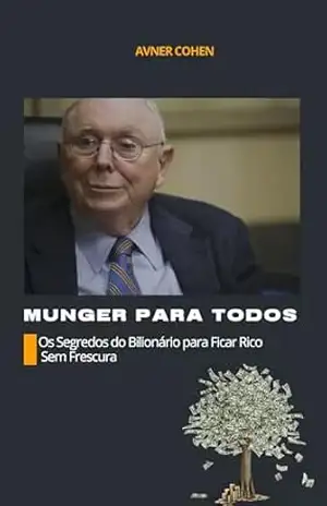 Munger Para Todos: Os Segredos do Bilionário para Ficar Rico Sem Frescura - Avner Cohen