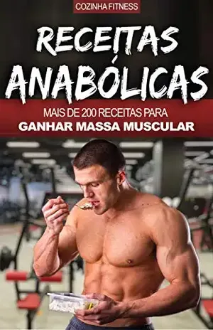 Musculação e Nutrição: Receitas Anabólicas, Mais de 200 Receitas Para Construir Músculos, Ficar Maior, Mais Forte, Rasgado e Saudável - Cozinha  Fitness