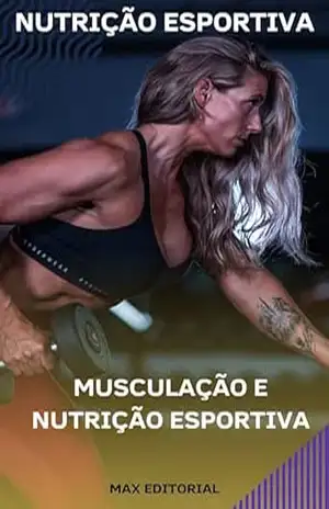 Musculação e Nutrição Esportiva. (NUTRIÇÃO ESPORTIVA, MUSCULAÇÃO & HIPERTROFIA) – MAX EDITORIAL