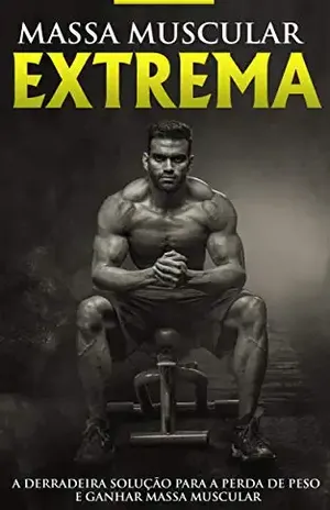 MUSCULAÇÃO E TREINAMENTO: Construção Muscular Extrema, o Programa e Treino Para Ganhar Músculos, Aumentar a Força e Perder Gordura - Caio Lima