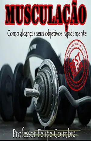 MUSCULAÇÃO: COMO ALCANÇAR SEUS OBJETIVOS RAPIDAMENTE - Felipe Coimbra