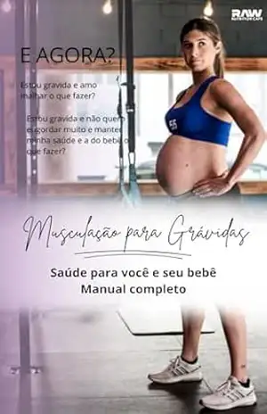 Musculação para Grávidas: Saúde para você e seu bebê Manual completo - RAW Nutrition