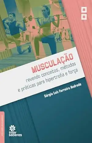 Musculação:: revendo conceitos, métodos e práticas para hipertrofia e força – Sérgio Luiz Ferreira Andrade