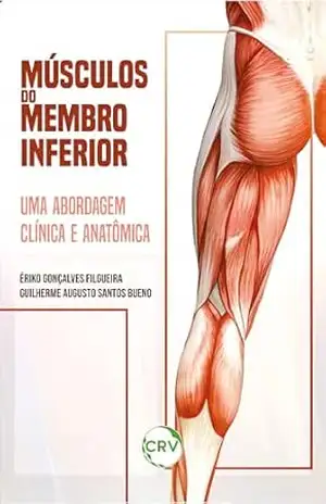 Músculos do membro inferior: Uma abordagem clínica e anatômica - Ériko Gonçalves Filgueira