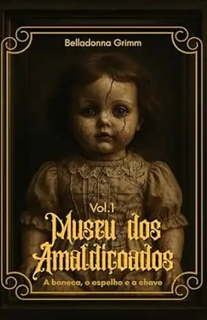 Museu dos amaldiçoados – Vol.1: A Boneca, o Espelho e a Chave (Os Arquivos de Belladonna Grimm) – Belladonna  Grimm