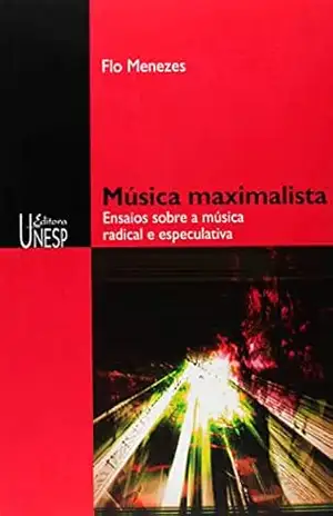 Música maximalista: Ensaios sobre a música radical e especulativa - Flo Menezes