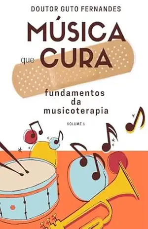 Música que cura: Fundamentos da musicoterapia - Guto Fernandes