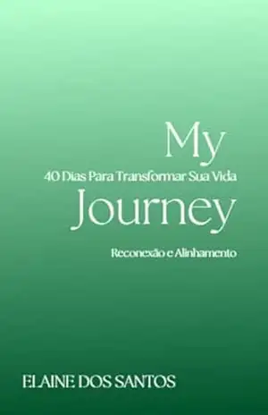My Journey: 40 Dias Para Transformar Sua Vida – Reconexão e Alinhamento – Elaine dos Santos