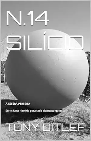 N14. SILÍCIO: A ESFERA PERFEITA (UMA HISTÓRIA PARA CADA ELEMENTO QUÍMICO Livro 1) - TONY DITLEF
