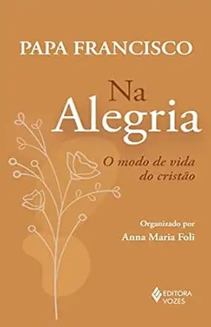 Na alegria: O modo de vida do Cristo – Papa Francisco