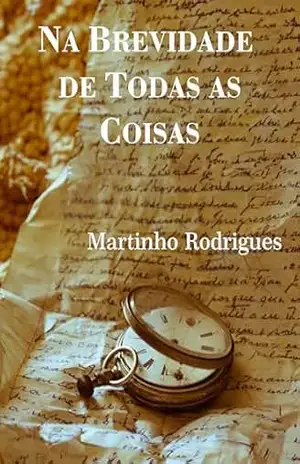 NA BREVIDADE DE TODAS AS COISAS – MARTINHO  RODRIGUES