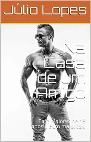 Na Casa de um Amigo: Para Maiores de 18 anos… Bem maiores!!! – Júlio Lopes