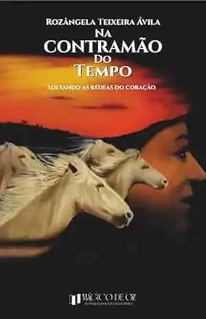 Na contramão do tempo: soltando as rédeas do coração – Rozângela Teixeira Ávila