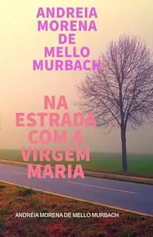 Na Estrada Com A Virgem Maria – Andréia Morena Mello De Murbach