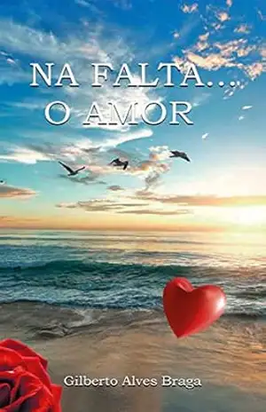 NA FALTA… O AMOR – GILBERTO ALVES BRAGA