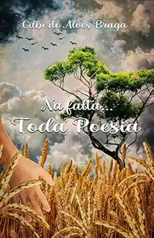 NA FALTA… TODA POESIA – GILBERTO ALVES BRAGA