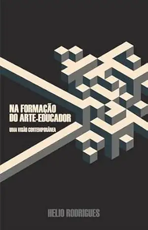 NA FORMAÇÃO DO ARTE–EDUCADOR: UMA VISÃO CONTEMPORÂNEA - HELIO RODRIGUES