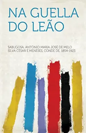 Na Guella do Leão – 1854-1923 Sabugosa, António Maria José de Melo Silva César e Meneses, conde de