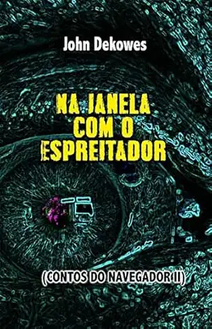 Na janela com o Espreitador (Contos do Navegador Livro 2) – John Dekowes