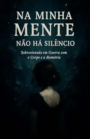 Na Minha Mente Não Há Silêncio: Sobrevivendo em Guerra com o Corpo e a Memória – Karla Rocha