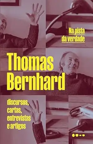Na pista da verdade: Discursos, cartas, entrevistas e artigos – Thomas Bernhard