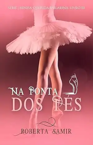 NA PONTA DOS PÉS: MINHA QUERIDA BAILARINA 3 - ROBERTA SAMIR