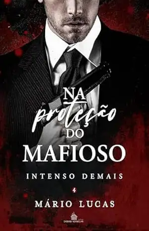 NA PROTEÇÃO DO MAFIOSO (Intenso Demais Livro 4) – Mário Lucas