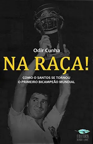 Na Raça!: Como o Santos se tornou o primeiro bicampeão mundial – Odir Cunha