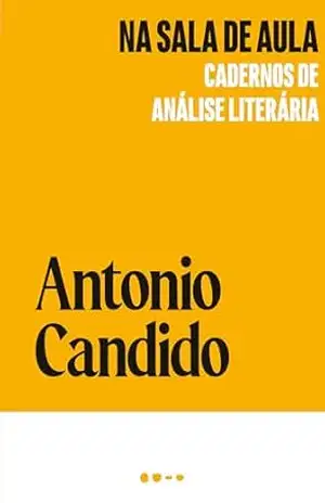 Na sala de aula: Cadernos de análise literária (Coleção Antonio Candido) - Antonio Candido