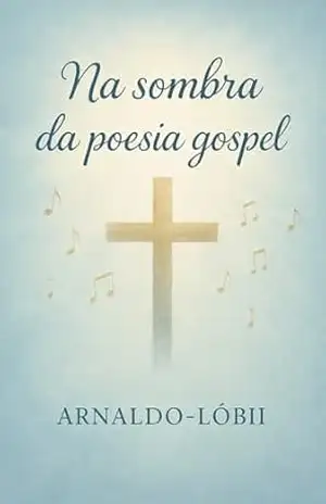 Na sombra da poesia gospel – Arnaldo- Lobii