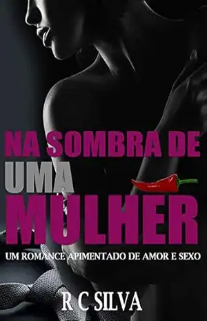 Na Sombra de uma Mulher: Um romance apimentado de amor, sexo e traição (1) – R C SILVA