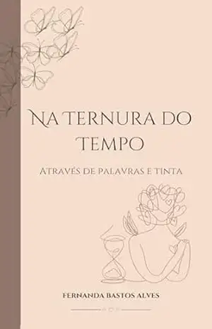 Na Ternura do Tempo: Através de Palavras e Tinta - Fernanda Bastos Alves