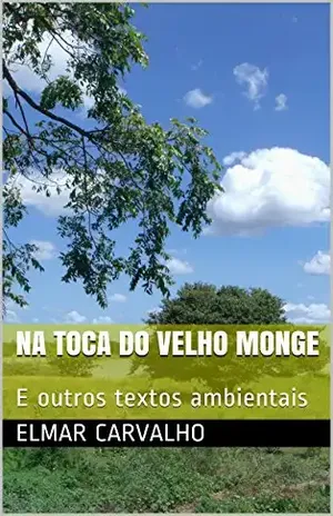 NA TOCA DO VELHO MONGE: E outros textos ambientais – Elmar Carvalho