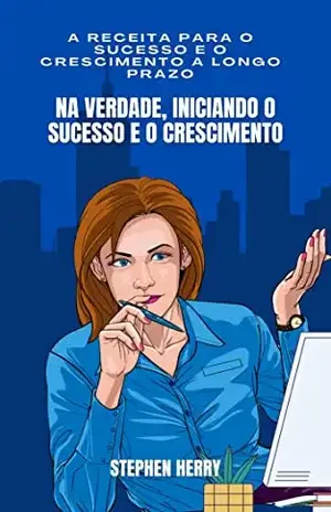 Na verdade, iniciando o sucesso e o crescimento: A receita para o sucesso e o crescimento a longo prazo - Prof. Stephen Herry