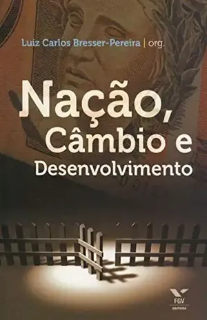 Nação, câmbio e desenvolvimento - Luiz Carlos Bresser-Pereira