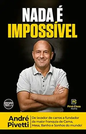 Nada é Impossível: André Pivetti – De Lavador de Carros a fundador da Maior Franquia de Cama…; – André Pivetti