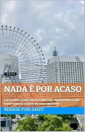 Nada é por acaso: Luy perdeu a irmã. Ella perdeu a avó. Welf perdeu a mãe. Como superar a morte de entes queridos? – Renata Yuri Saito