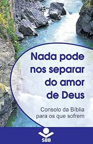 Nada pode nos separar do Amor de Deus: Consolo da Bíblia para os que sofrem – Sociedade Bíblica do Brasil