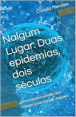 Nalgum Lugar: Duas epidemias, dois séculos: Uma mesma solidão que rompe a barreira do tempo – Camila Mendes