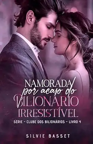 Namorada por Acaso do Bilionário Irresistível: Livro 4 – Série Clube dos Bilionários – Silvie Basset