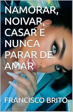 NAMORAR, NOIVAR, CASAR E NUNCA PARAR DE AMAR – FRANCISCO BRITO