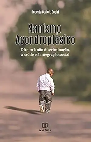 Nanismo Acondroplásico: direito à não discriminação, à saúde e à integração social - Roberta Ceriolo Sophi