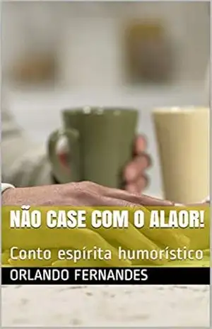 Não Case com o Alaor!: Conto espírita humorístico – Orlando Fernandes