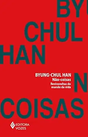 Não coisas: Reviravoltas do mundo da vida – Byung-Chul Han