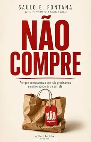 Não Compre: Desejo, dinheiro e controle na era da compra impulsiva (Saulo Fontana) - Saulo Fontana