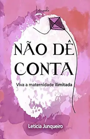 Não dê conta: Viva a maternidade ilimitada - Leticia Junqueiro
