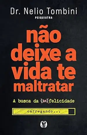 Não deixe a vida te maltratar: a busca da felicidade – Nelio Tombini